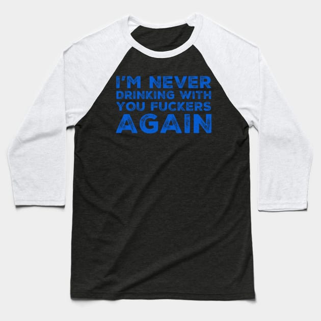 I'm never drinking with you fuckers again. A great design for those who's friends lead them astray and are a bad influence. Baseball T-Shirt by That Cheeky Tee